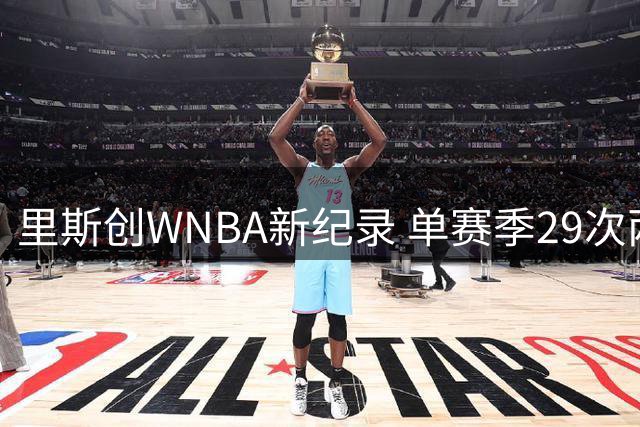 里斯创WNBA新纪录 单赛季29次两双改写历史